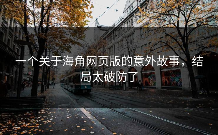 一个关于海角网页版的意外故事，结局太破防了