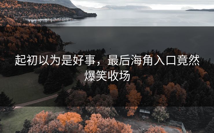 起初以为是好事，最后海角入口竟然爆笑收场